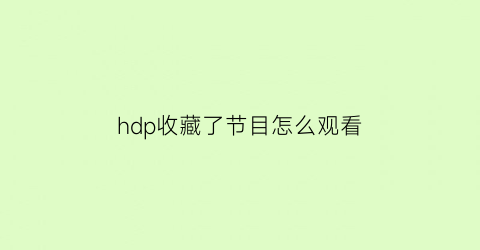 hdp收藏了节目怎么观看