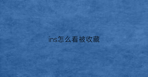 ins怎么看被收藏