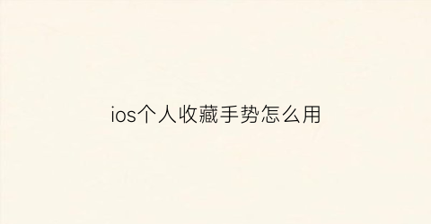 ios个人收藏手势怎么用