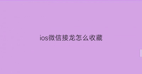 ios微信接龙怎么收藏