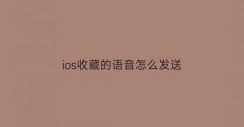 ios收藏的语音怎么发送