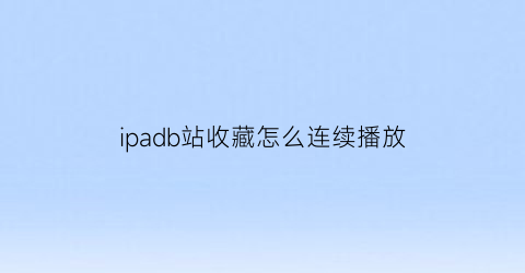 ipadb站收藏怎么连续播放