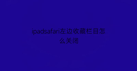 ipadsafari左边收藏栏目怎么关闭