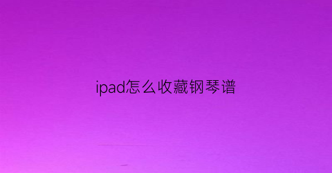 ipad怎么收藏钢琴谱