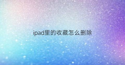 ipad里的收藏怎么删除