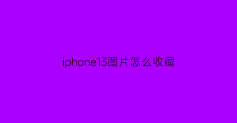 iphone13图片怎么收藏