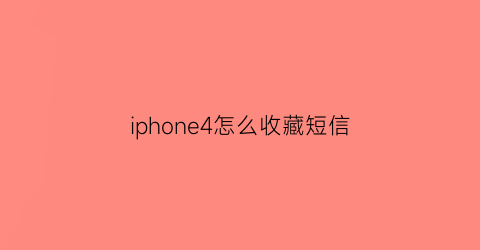 iphone4怎么收藏短信