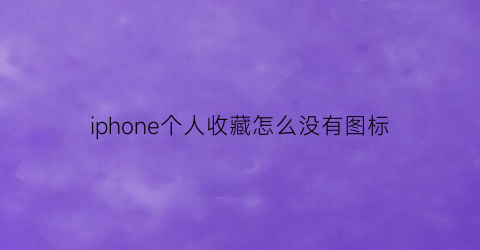 iphone个人收藏怎么没有图标