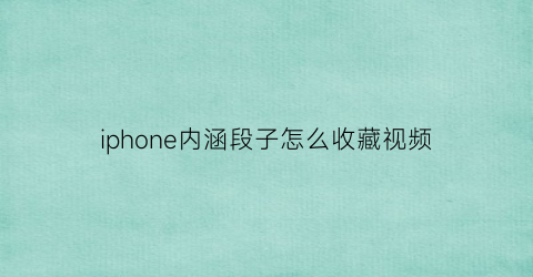 iphone内涵段子怎么收藏视频