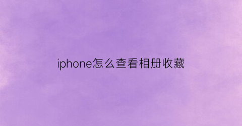 iphone怎么查看相册收藏