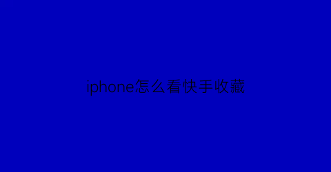 iphone怎么看快手收藏