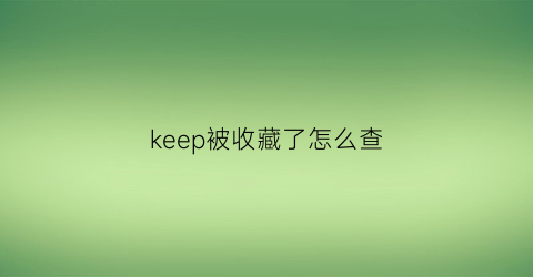 keep被收藏了怎么查