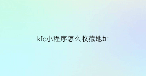 kfc小程序怎么收藏地址