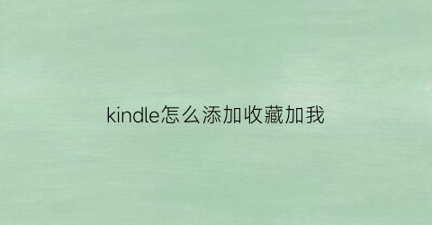 kindle怎么添加收藏加我