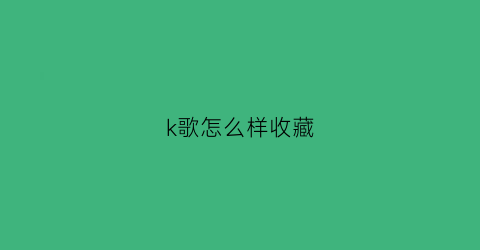 k歌怎么样收藏