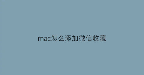 mac怎么添加微信收藏