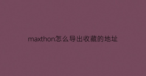 maxthon怎么导出收藏的地址