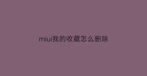 miui我的收藏怎么删除