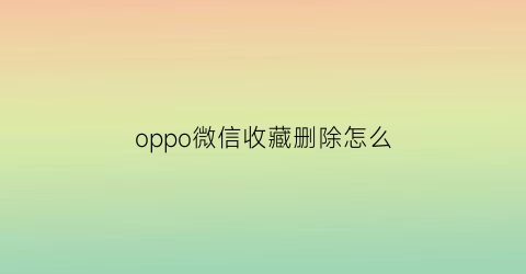 oppo微信收藏删除怎么