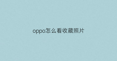 oppo怎么看收藏照片