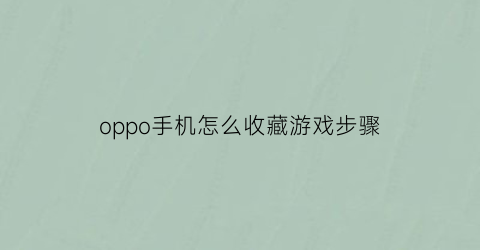 oppo手机怎么收藏游戏步骤