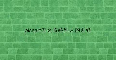 picsart怎么收藏别人的贴纸