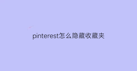 pinterest怎么隐藏收藏夹