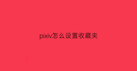 pixiv怎么设置收藏夹