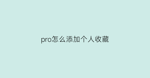 pro怎么添加个人收藏