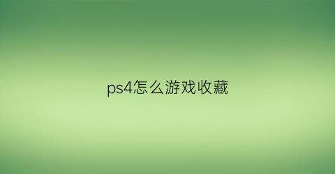 ps4怎么游戏收藏