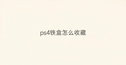 ps4铁盒怎么收藏