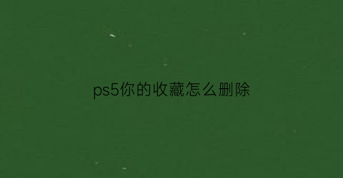 ps5你的收藏怎么删除