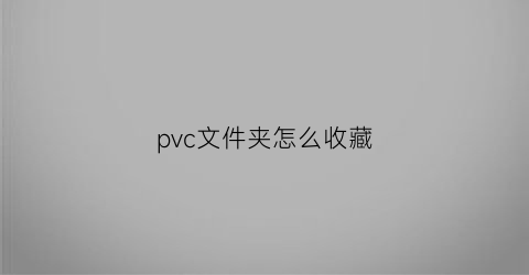 pvc文件夹怎么收藏