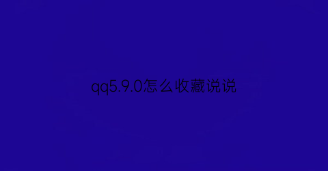 qq5.9.0怎么收藏说说