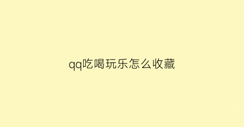 qq吃喝玩乐怎么收藏