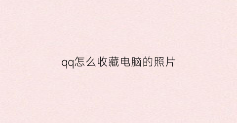 qq怎么收藏电脑的照片