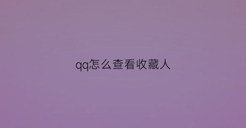 qq怎么查看收藏人