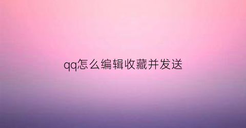 qq怎么编辑收藏并发送