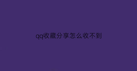 qq收藏分享怎么收不到