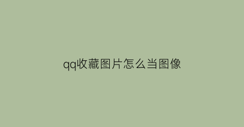 qq收藏图片怎么当图像