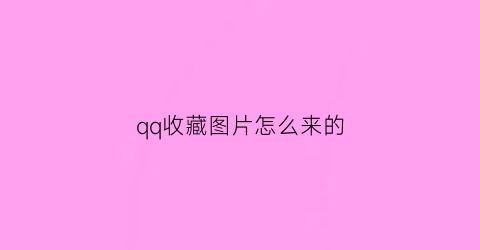 qq收藏图片怎么来的