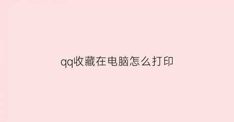 qq收藏在电脑怎么打印