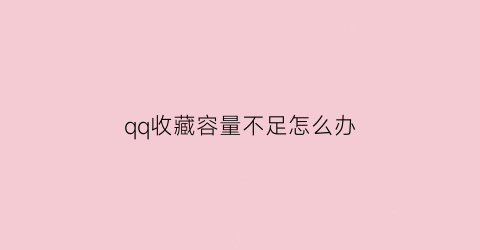 qq收藏容量不足怎么办