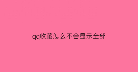 qq收藏怎么不会显示全部