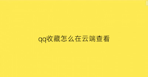 qq收藏怎么在云端查看