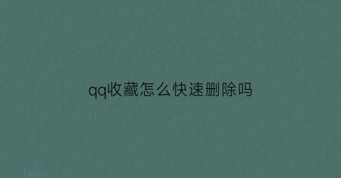 qq收藏怎么快速删除吗