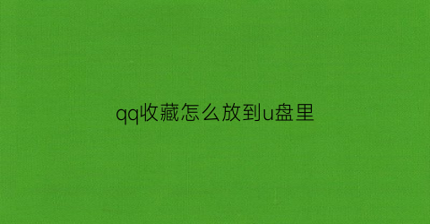 qq收藏怎么放到u盘里