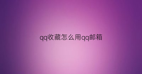 qq收藏怎么用qq邮箱