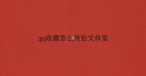 qq收藏怎么转到文件里