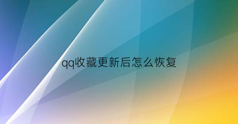 qq收藏更新后怎么恢复